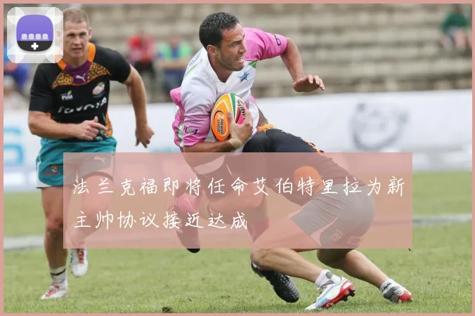 法兰克福即将任命艾伯特里拉为新主帅协议接近达成
