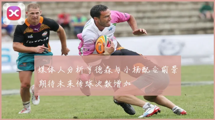 媒体人分析亨德森与小杨配合前景期待未来传球次数增加