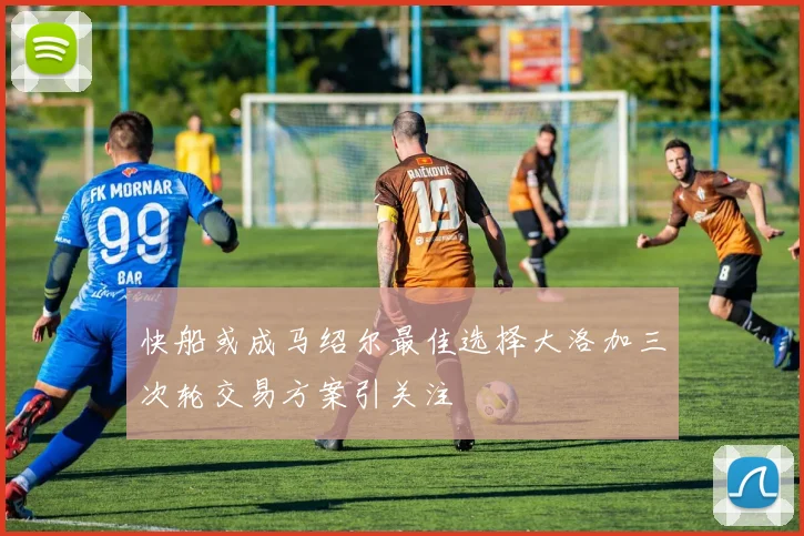 快船或成马绍尔最佳选择大洛加三次轮交易方案引关注