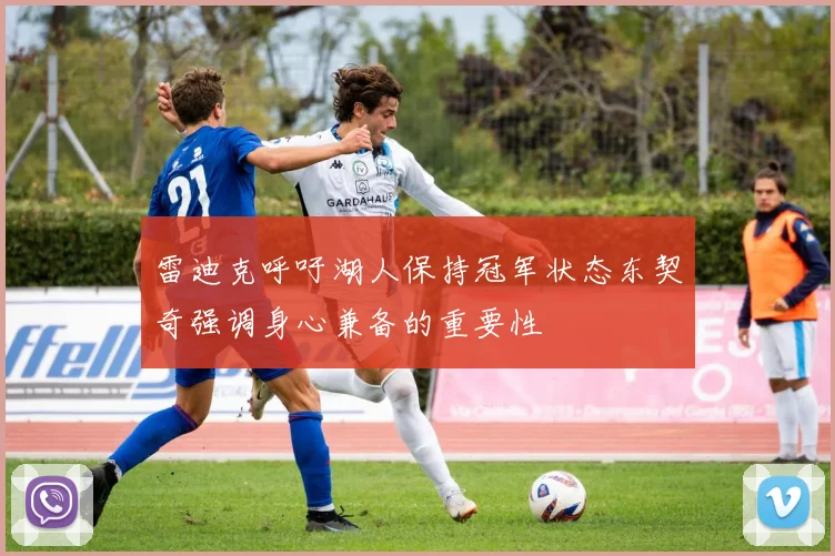 雷迪克呼吁湖人保持冠军状态东契奇强调身心兼备的重要性